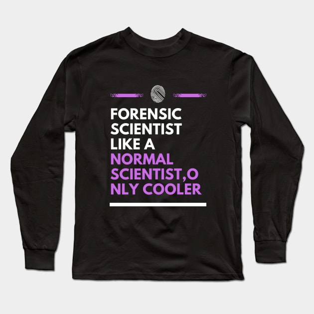 Forensic scientist like a normal scientist, only cooler Long Sleeve T-Shirt by cypryanus